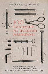 Скачать 100 рассказов из истории медицины: Величайшие открытия, подвиги и преступления во имя вашего здоровья и долголетия бесплатно