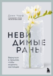 Скачать Невидимые раны. Вернуться в прошлое, чтобы исцелить настоящее бесплатно