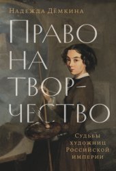 Скачать Право на творчество: Судьбы художниц Российской империи бесплатно