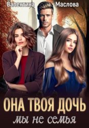 Скачать Она твоя дочь! Мы не семья бесплатно