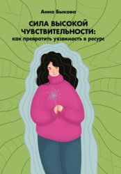 Скачать Сила высокой чувствительности. Как превратить уязвимость в ресурс бесплатно