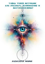 Скачать Тайны твоей интуиции: как раскрыть ясновидение и экстрасенсорику бесплатно