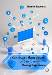 Скачать «Как стать блогером. От 0 до 10 тысяч. Метод Боровик» бесплатно