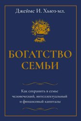 Скачать Богатство семьи. Как сохранить в семье человеческий, интеллектуальный и финансовый капиталы бесплатно