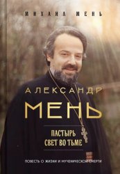Скачать Александр Мень. Пастырь. Свет во тьме. Повесть о жизни и мученической смерти бесплатно