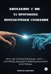 Скачать Биохакинг с ИИ: 33 протокола перезагрузки сознания бесплатно