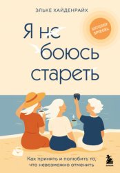 Скачать Я не боюсь стареть. Как принять и полюбить то, что невозможно отменить бесплатно