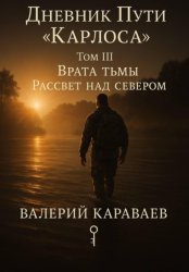 Скачать Дневник Пути «Карлоса». Том III. Врата тьмы. Рассвет над севером бесплатно