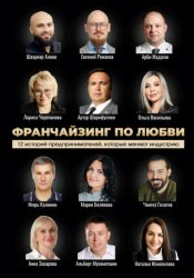 Скачать Франчайзинг по любви: 12 историй предпринимателей, которые меняют индустрию бесплатно