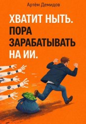 Скачать Хватит ныть. Пора зарабатывать на ИИ бесплатно