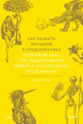 Скачать Как выжить женщине в Средневековье. Проклятие Евы, грех выщипывания бровей и спасительное воздержание бесплатно