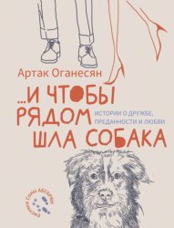 Скачать …и чтобы рядом шла собака. Истории о дружбе, преданности и любви бесплатно