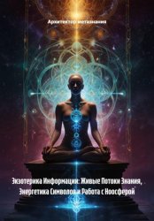 Скачать Экзотерика Информации: Живые Потоки Знания, Энергетика Символов и Работа с Ноосферой бесплатно