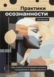 Скачать Практики осознанности. Как попасть в состояние полного погружения и эффективности бесплатно