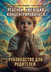 Скачать Ребёнок, умеющий концентрироваться. Руководство для родителей бесплатно