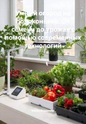Скачать Умный огород на подоконнике: От семени до урожая с помощью современных технологий бесплатно