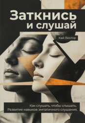 Скачать Заткнись и слушай. Как слушать, чтобы слышать. Развитие навыков эмпатичного слушания бесплатно