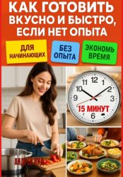 Скачать Как готовить вкусно и быстро, если нет опыта бесплатно