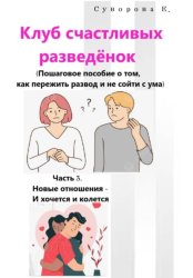 Скачать Клуб счастливых разведёнок (Пошаговое пособие о том, как пережить развод и не сойти с ума). Часть 3. Новые отношения – И хочется и колется бесплатно
