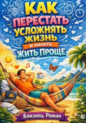 Скачать Как перестать усложнять жизнь и начать жить проще бесплатно