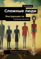 Скачать Сложные люди. Инструкция по применению. Как общаться с токсичными, манипулирующими людьми бесплатно