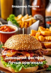 Скачать Домашний фастфуд. Лучше оригинала бесплатно