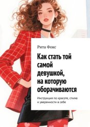Скачать Как стать той самой девушкой, на которую оборачиваются. Инструкция по красоте, стилю и уверенности в себе бесплатно