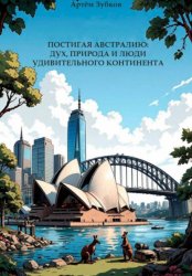 Скачать ПОСТИГАЯ АВСТРАЛИЮ: ДУХ, ПРИРОДА И ЛЮДИ УДИВИТЕЛЬНОГО КОНТИНЕНТА бесплатно