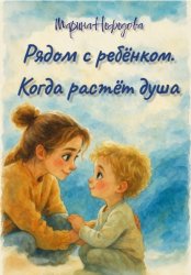 Скачать Рядом с ребёнком. Когда растёт душа бесплатно