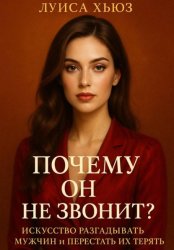 Скачать Почему он не звонит? Искусство разгадывать мужчин и перестать их терять бесплатно