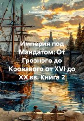 Скачать Империя под Мандатом: От Грозного до Кровавого от XVI до XX вв. Книга 2 бесплатно
