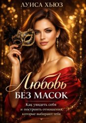 Скачать Любовь без масок. Как увидеть себя и построить отношения, которые выбирают тебя бесплатно