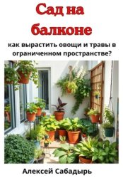 Скачать Сад на балконе: как вырастить овощи и травы в ограниченном пространстве? бесплатно