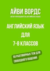 Скачать Английский язык для 7—8 классов. 50 разговорных тем для свободного общения бесплатно