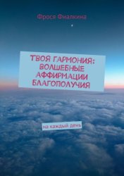 Скачать Твоя гармония: волшебные аффирмации благополучия. На каждый день бесплатно