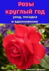 Скачать Розы круглый год уход, посадка и вдохновение бесплатно