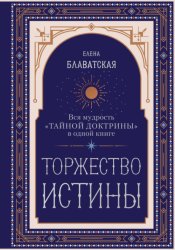 Скачать Торжество истины. Вся мудрость «Тайной доктрины» в одной книге бесплатно