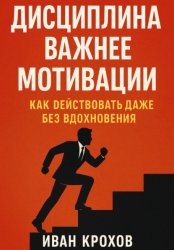 Скачать Дисциплина важнее мотивации: как действовать даже без вдохновения бесплатно