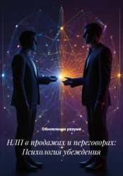 Скачать НЛП в продажах и переговорах: Психология убеждения бесплатно