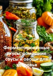 Скачать Ферментированные вкусы: домашние соусы и овощи для здоровья бесплатно