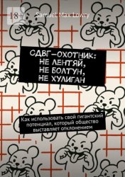Скачать СДВГ-охотник: Не лентяй, Не болтун, Не хулиган. Как использовать cвой гигантский потенциал, который общество выставляет отклонением бесплатно