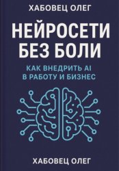Скачать Нейросети без боли: как внедрить AI в работу и бизнес бесплатно