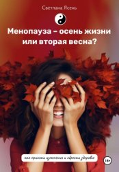 Скачать Менопауза – осень жизни или вторая весна? Как принять изменения и обрести здоровье бесплатно