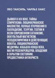 Скачать Дьявол в XIX веке. Тайны спиритизма: люциферианское масонство, полные откровения о палладизме, Теургии, Гоэтии и всем современном сатанизме, оккультный магнетизм, псевдоспиритики и действующие вокаты, бесплатно