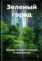 Скачать Зеленый город: Тренды благоустройства и озеленения бесплатно