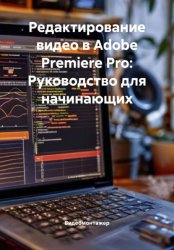 Скачать Редактирование видео в Adobe Premiere Pro: Руководство для начинающих бесплатно