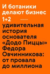 Скачать И ботаники делают бизнес 1+2. Удивительная история основателя «Додо Пиццы» Федора Овчинникова: от провала до миллиона бесплатно
