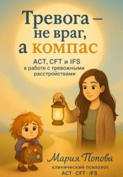 Скачать Тревога – не враг, а компас, ACT, CFT и IFS в работе с тревожными расстройствами бесплатно
