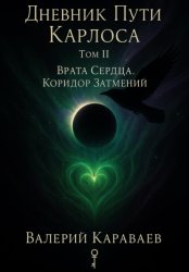 Скачать Дневник Пути «Карлоса» Том II. Врата Сердца. Коридор Затмений бесплатно