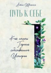 Скачать Путь к себе. Как стать героем собственной истории бесплатно